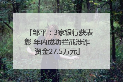 邹平：3家银行获表彰 年内成功拦截涉诈资金27.5万元