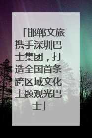 邯郸文旅携手深圳巴士集团，打造全国首条跨区域文化主题观光巴士