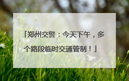 郑州交警：今天下午，多个路段临时交通管制！