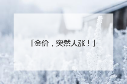 金价，突然大涨！