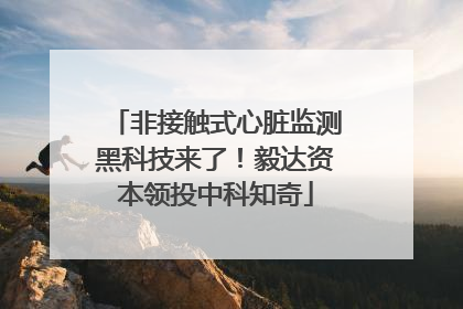 非接触式心脏监测黑科技来了！毅达资本领投中科知奇