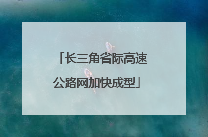 长三角省际高速公路网加快成型