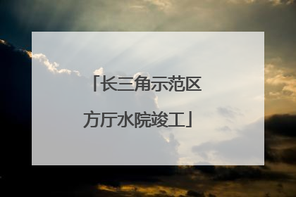 长三角示范区方厅水院竣工
