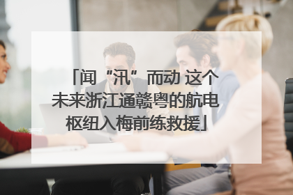闻“汛”而动 这个未来浙江通赣粤的航电枢纽入梅前练救援
