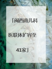闽西南儿科医联体扩容至41家