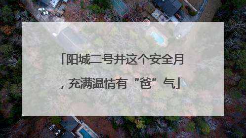 阳城二号井这个安全月，充满温情有“爸”气