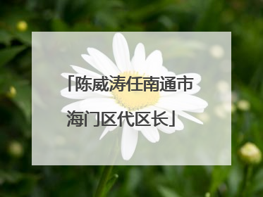 陈威涛任南通市海门区代区长