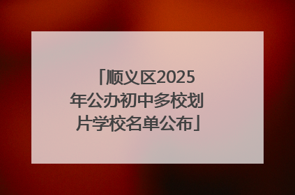 顺义区2025年公办初中多校划片学校名单公布