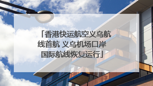 香港快运航空义乌航线首航 义乌机场口岸国际航线恢复运行