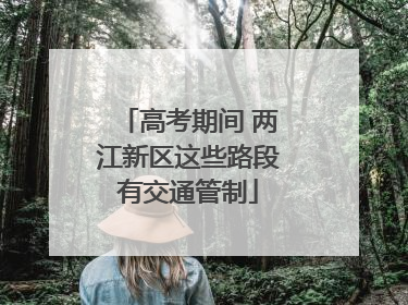高考期间 两江新区这些路段有交通管制