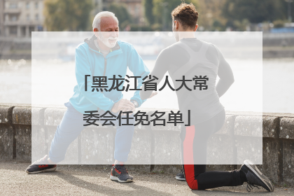 黑龙江省人大常委会任免名单