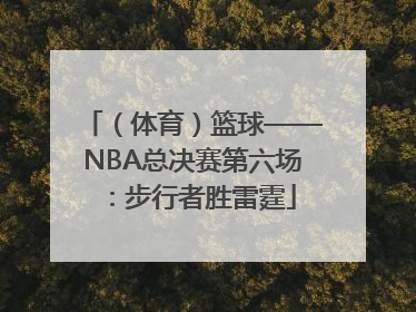 （体育）篮球——NBA总决赛第六场：步行者胜雷霆