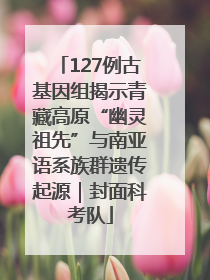 127例古基因组揭示青藏高原“幽灵祖先”与南亚语系族群遗传起源｜封面科考队