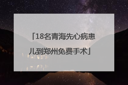 18名青海先心病患儿到郑州免费手术