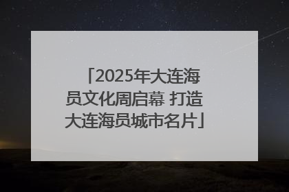 2025年大连海员文化周启幕 打造大连海员城市名片