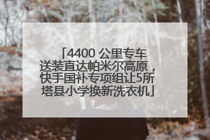 4400 公里专车送装直达帕米尔高原，快手国补专项组让5所塔县小学换新洗衣机